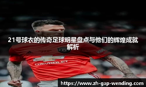 21号球衣的传奇足球明星盘点与他们的辉煌成就解析